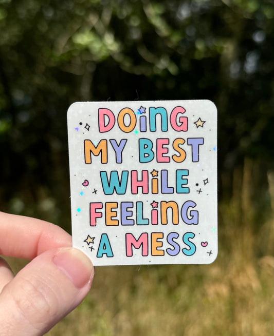 Doing my best while feeling a mess Holographic Sticker
