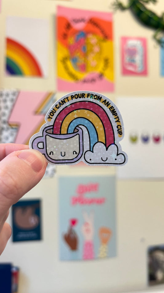 “You can’t pour from an empty cup” positive you’ve got this holographic sticker