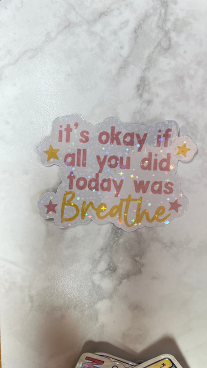“It ok if all you did today with breathe” holographic sticker