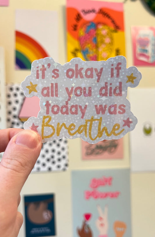 “It ok if all you did today with breathe” holographic sticker